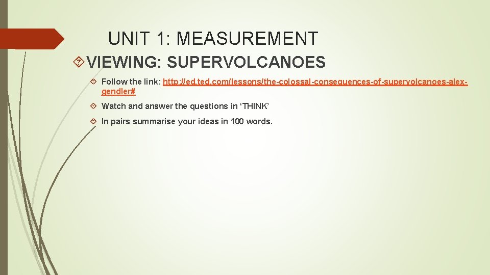 UNIT 1: MEASUREMENT VIEWING: SUPERVOLCANOES Follow the link: http: //ed. ted. com/lessons/the-colossal-consequences-of-supervolcanoes-alexgendler# Watch and