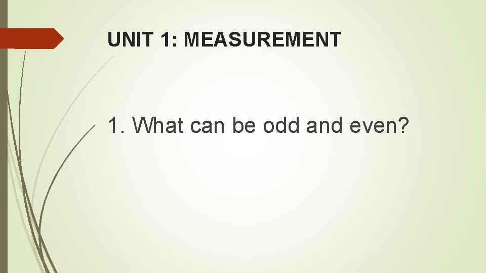 UNIT 1: MEASUREMENT 1. What can be odd and even? 