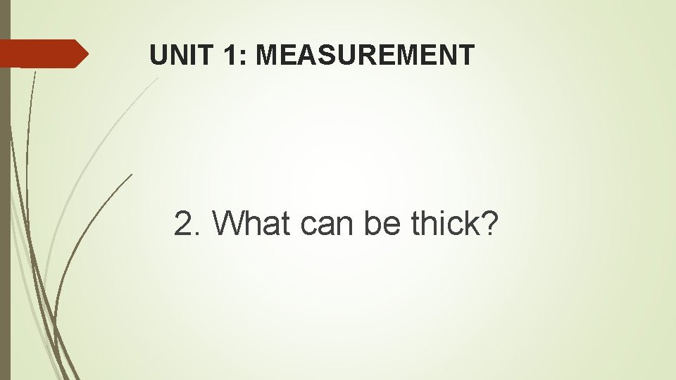 UNIT 1: MEASUREMENT 2. What can be thick? 