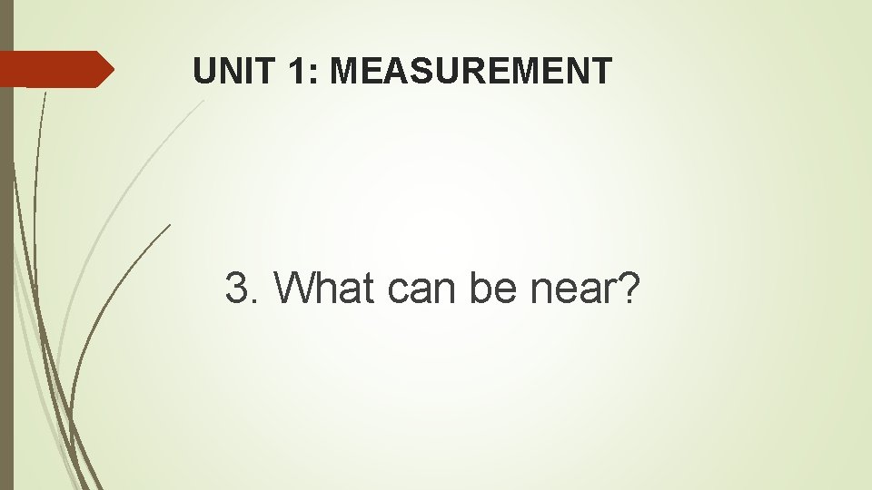 UNIT 1: MEASUREMENT 3. What can be near? UNIT 1: MEASUREMENT 3. What can be near?