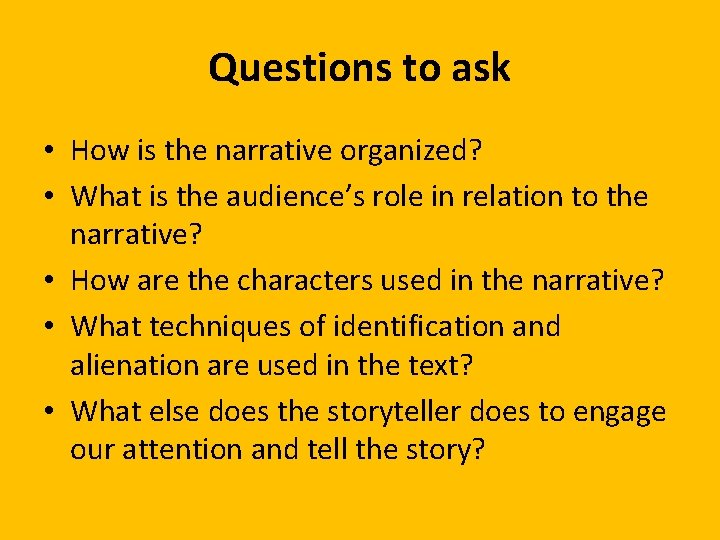 Questions to ask • How is the narrative organized? • What is the audience’s