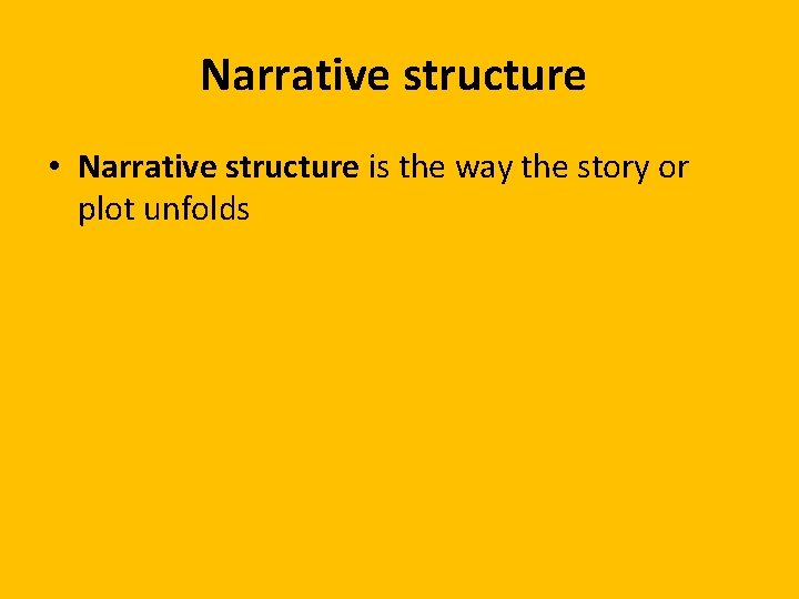 Narrative structure • Narrative structure is the way the story or plot unfolds 