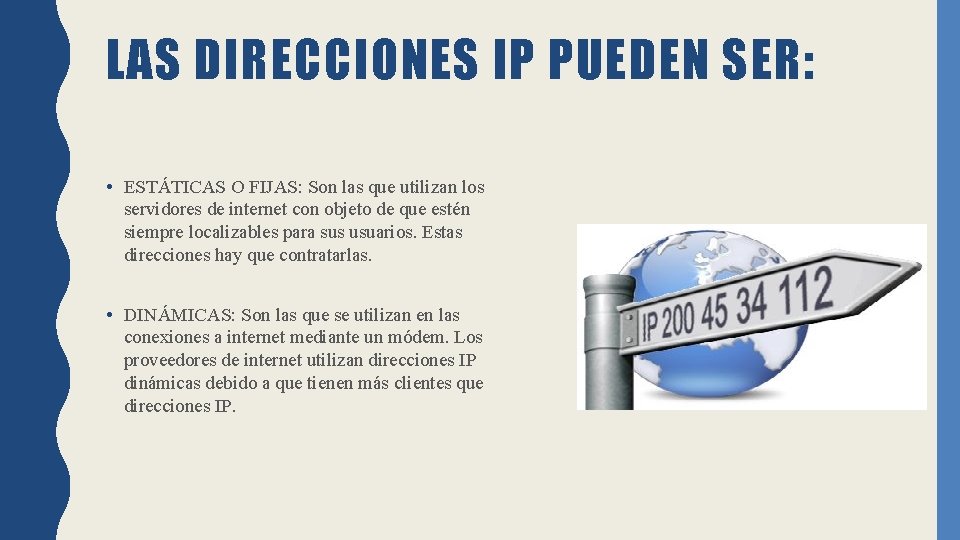 LAS DIRECCIONES IP PUEDEN SER: • ESTÁTICAS O FIJAS: Son las que utilizan los