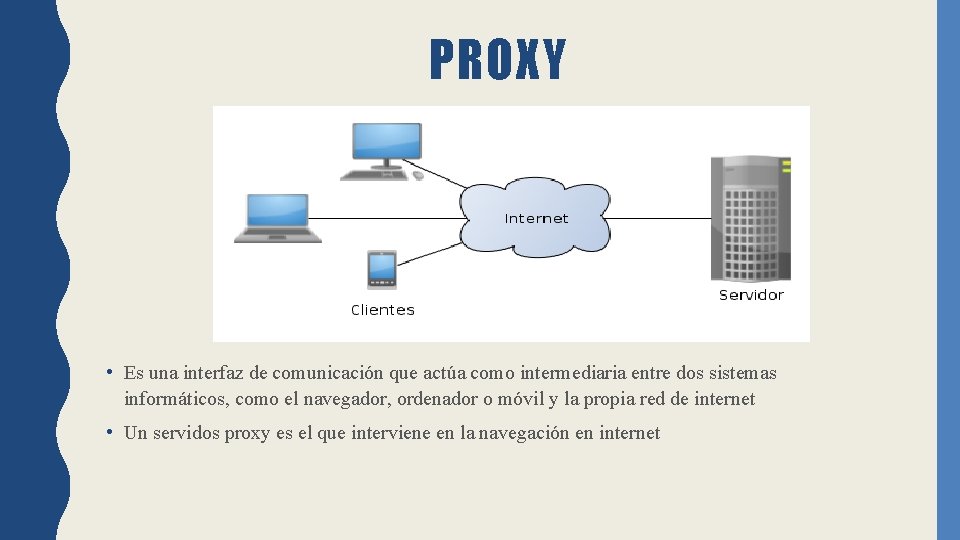 PROXY • Es una interfaz de comunicación que actúa como intermediaria entre dos sistemas