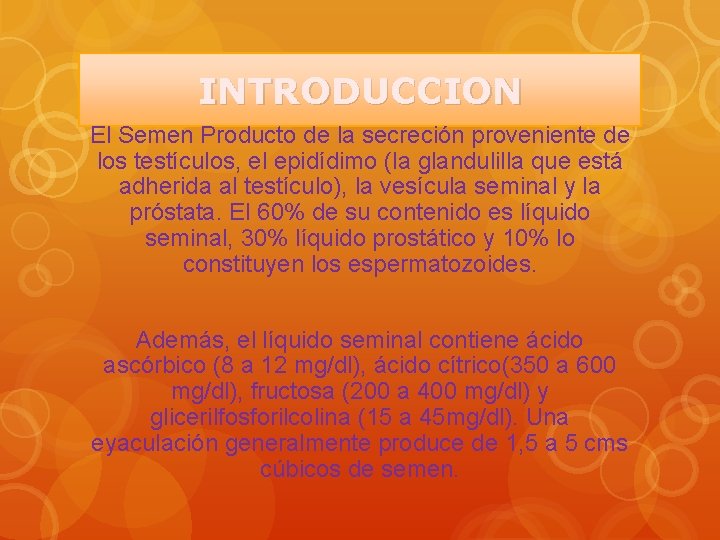 INTRODUCCION El Semen Producto de la secreción proveniente de los testículos, el epidídimo (la