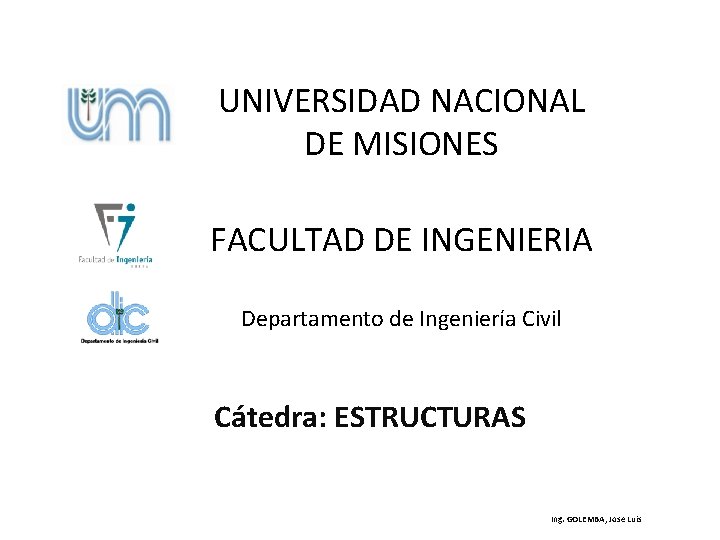 UNIVERSIDAD NACIONAL DE MISIONES FACULTAD DE INGENIERIA Departamento de Ingeniería Civil Cátedra: ESTRUCTURAS Ing.