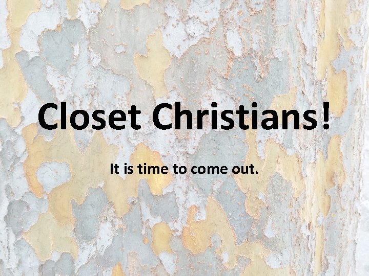 Closet Christians! It is time to come out. Closet Christians! It is time to come out.