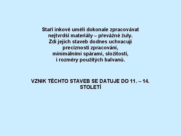 Staří inkové uměli dokonale zpracovávat nejtvrdší materiály – převážně žuly. Zdi jejich staveb dodnes