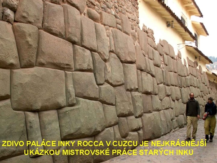 ZDIVO PALÁCE INKY ROCCA V CUZCU JE NEJKRÁSNĚJŠÍ UKÁZKOU MISTROVSKÉ PRÁCE STARÝCH INKŮ 