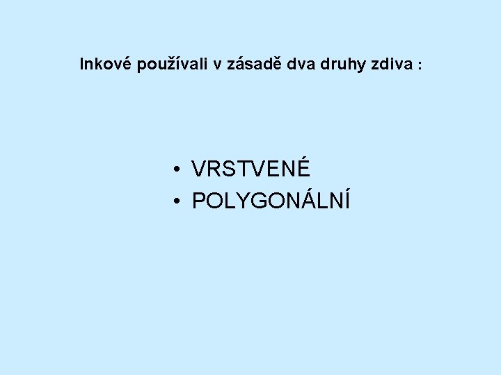 Inkové používali v zásadě dva druhy zdiva : • VRSTVENÉ • POLYGONÁLNÍ 