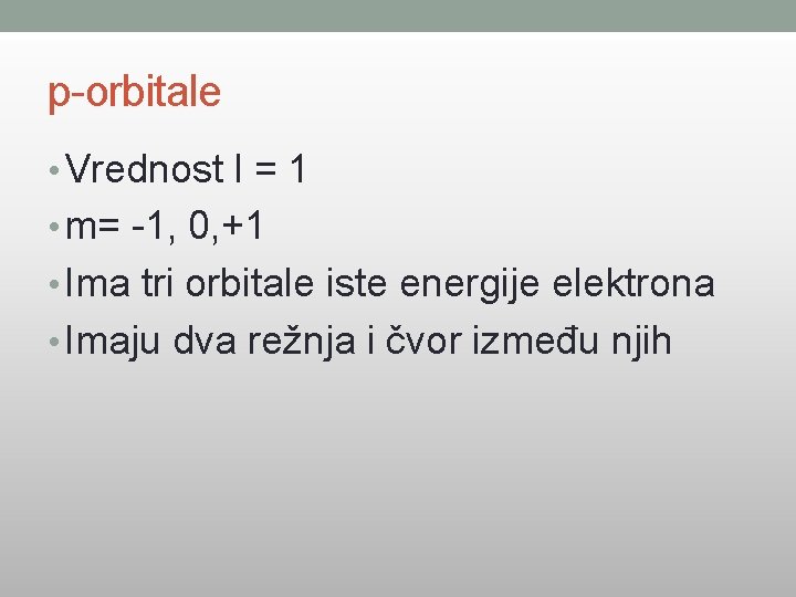 p-orbitale • Vrednost l = 1 • m= -1, 0, +1 • Ima tri