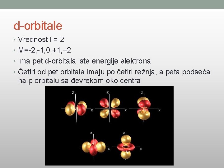 d-orbitale • Vrednost l = 2 • M=-2, -1, 0, +1, +2 • Ima