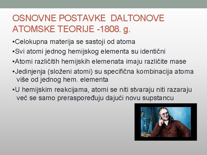 OSNOVNE POSTAVKE DALTONOVE ATOMSKE TEORIJE -1808. g. • Celokupna materija se sastoji od atoma