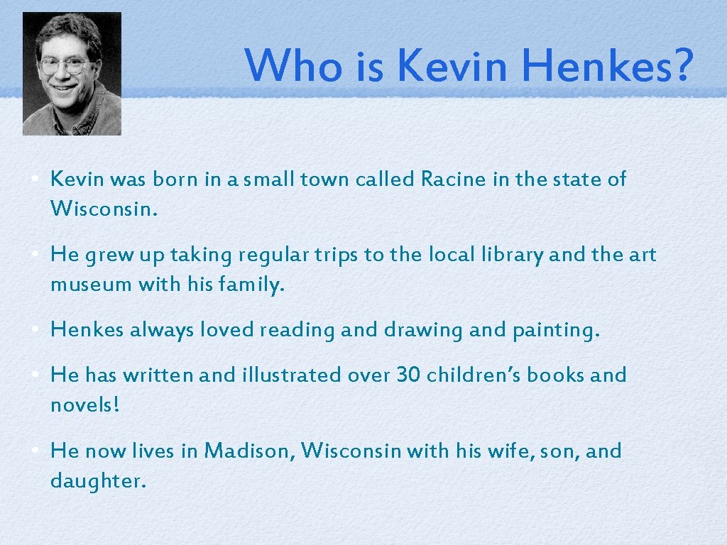 Who is Kevin Henkes? • Kevin was born in a small town called Racine