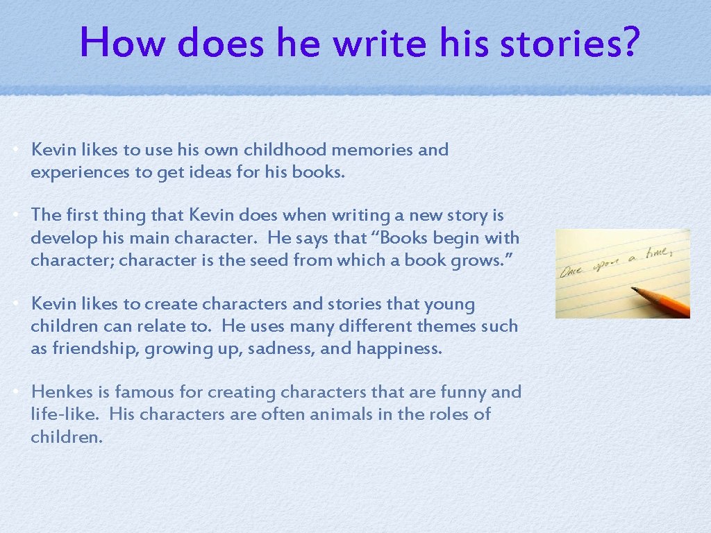 How does he write his stories? • Kevin likes to use his own childhood