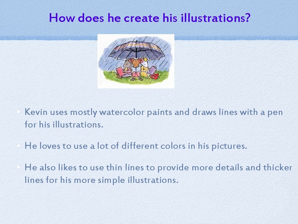How does he create his illustrations? • Kevin uses mostly watercolor paints and draws