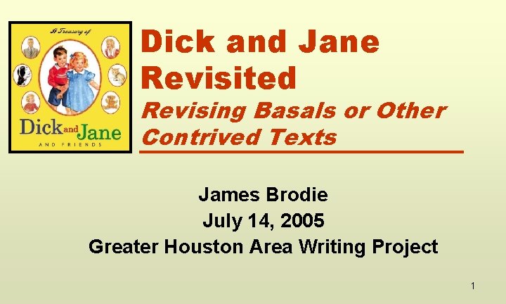 Dick and Jane Revisited Revising Basals or Other Contrived Texts James Brodie July 14,