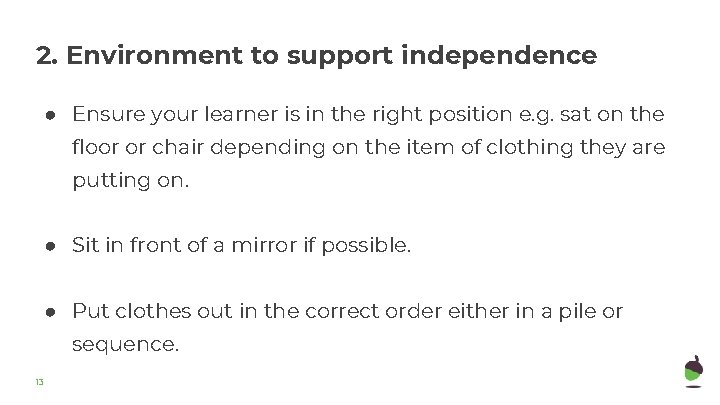 2. Environment to support independence ● Ensure your learner is in the right position 2. Environment to support independence ● Ensure your learner is in the right position