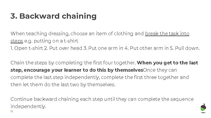 3. Backward chaining When teaching dressing, choose an item of clothing and break the 3. Backward chaining When teaching dressing, choose an item of clothing and break the