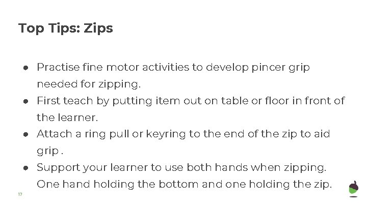 Top Tips: Zips ● Practise fine motor activities to develop pincer grip needed for Top Tips: Zips ● Practise fine motor activities to develop pincer grip needed for