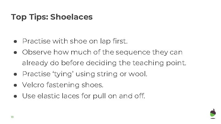 Top Tips: Shoelaces ● Practise with shoe on lap first. ● Observe how much Top Tips: Shoelaces ● Practise with shoe on lap first. ● Observe how much