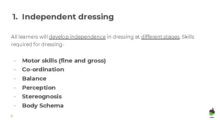 1. Independent dressing All learners will develop independence in dressing at different stages. Skills 1. Independent dressing All learners will develop independence in dressing at different stages. Skills