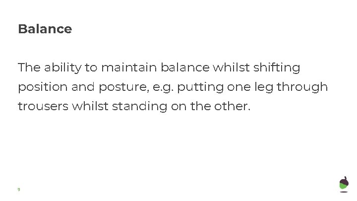 Balance The ability to maintain balance whilst shifting position and posture, e. g. putting Balance The ability to maintain balance whilst shifting position and posture, e. g. putting