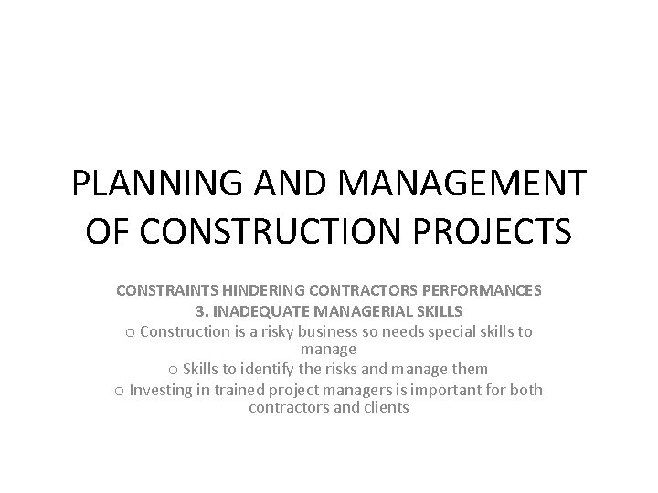 PLANNING AND MANAGEMENT OF CONSTRUCTION PROJECTS CONSTRAINTS HINDERING CONTRACTORS PERFORMANCES 3. INADEQUATE MANAGERIAL SKILLS
