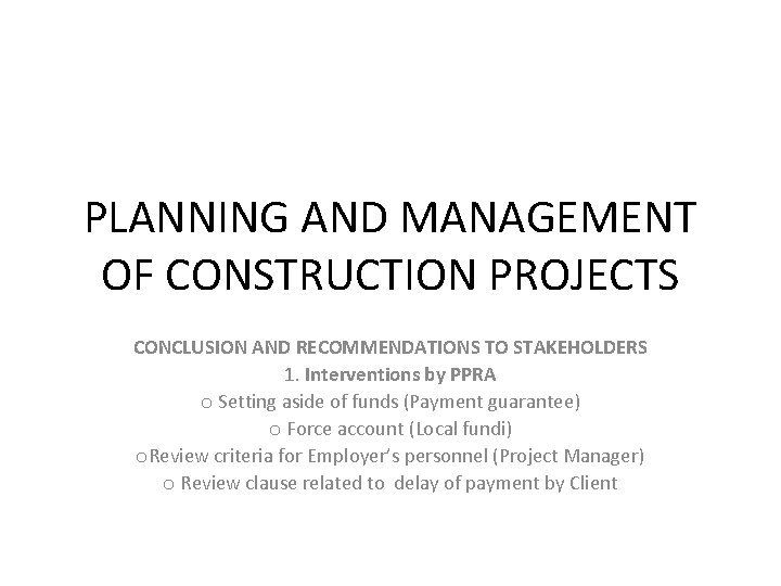 PLANNING AND MANAGEMENT OF CONSTRUCTION PROJECTS CONCLUSION AND RECOMMENDATIONS TO STAKEHOLDERS 1. Interventions by