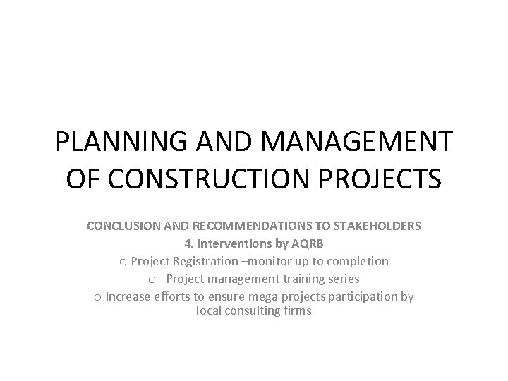 PLANNING AND MANAGEMENT OF CONSTRUCTION PROJECTS CONCLUSION AND RECOMMENDATIONS TO STAKEHOLDERS 4. Interventions by