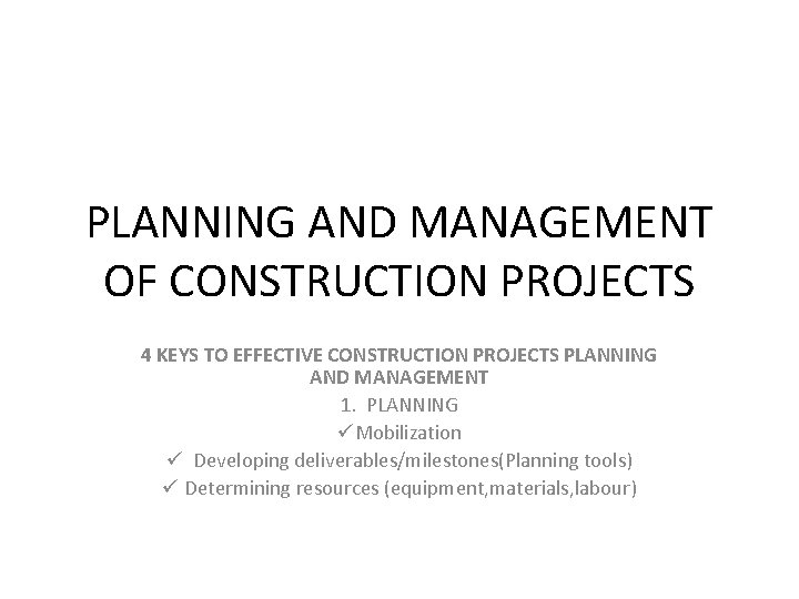 PLANNING AND MANAGEMENT OF CONSTRUCTION PROJECTS 4 KEYS TO EFFECTIVE CONSTRUCTION PROJECTS PLANNING AND
