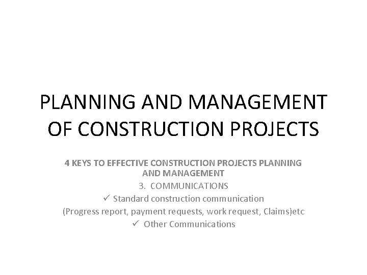PLANNING AND MANAGEMENT OF CONSTRUCTION PROJECTS 4 KEYS TO EFFECTIVE CONSTRUCTION PROJECTS PLANNING AND
