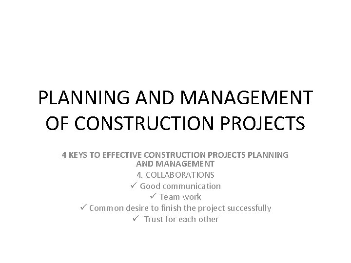 PLANNING AND MANAGEMENT OF CONSTRUCTION PROJECTS 4 KEYS TO EFFECTIVE CONSTRUCTION PROJECTS PLANNING AND