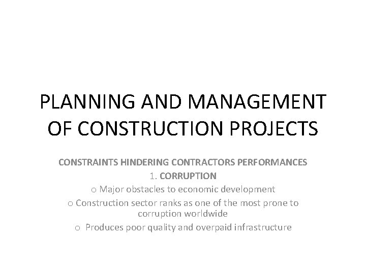 PLANNING AND MANAGEMENT OF CONSTRUCTION PROJECTS CONSTRAINTS HINDERING CONTRACTORS PERFORMANCES 1. CORRUPTION o Major
