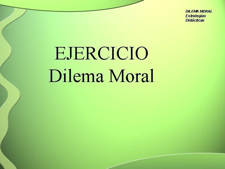 DILEMA MORAL Estrategias Didácticas EJERCICIO Dilema Moral 