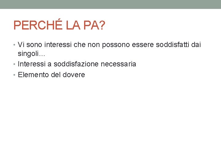 PERCHÉ LA PA? • Vi sono interessi che non possono essere soddisfatti dai singoli…