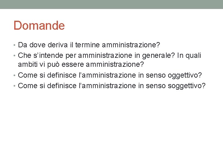 Domande • Da dove deriva il termine amministrazione? • Che s’intende per amministrazione in