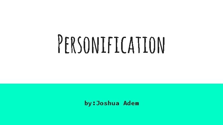 Personification by: Joshua Adem 