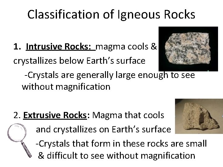 Classification of Igneous Rocks 1. Intrusive Rocks: magma cools & crystallizes below Earth’s surface