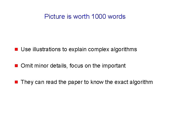 Picture is worth 1000 words g Use illustrations to explain complex algorithms g Omit