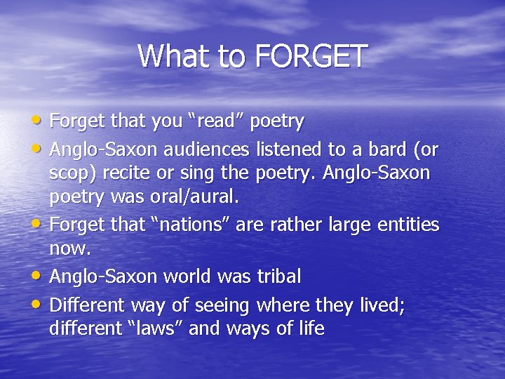 What to FORGET • Forget that you “read” poetry • Anglo-Saxon audiences listened to