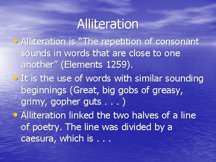 Alliteration • Alliteration is “The repetition of consonant sounds in words that are close