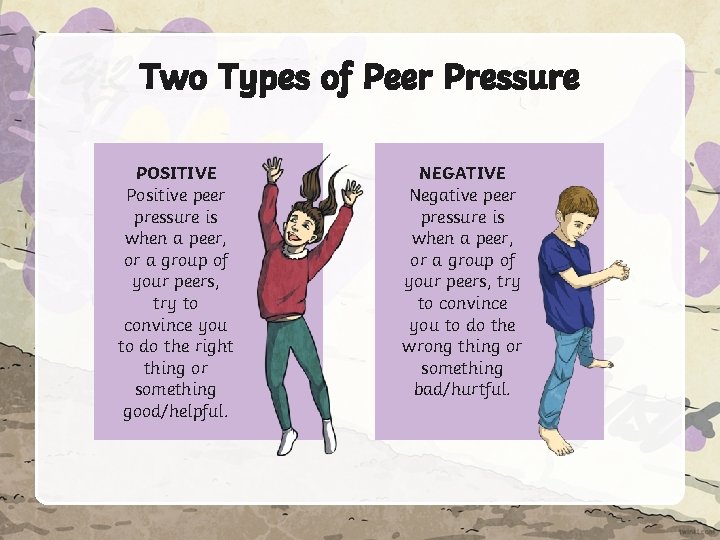 Two Types of Peer Pressure POSITIVE Positive peer pressure is when a peer, or