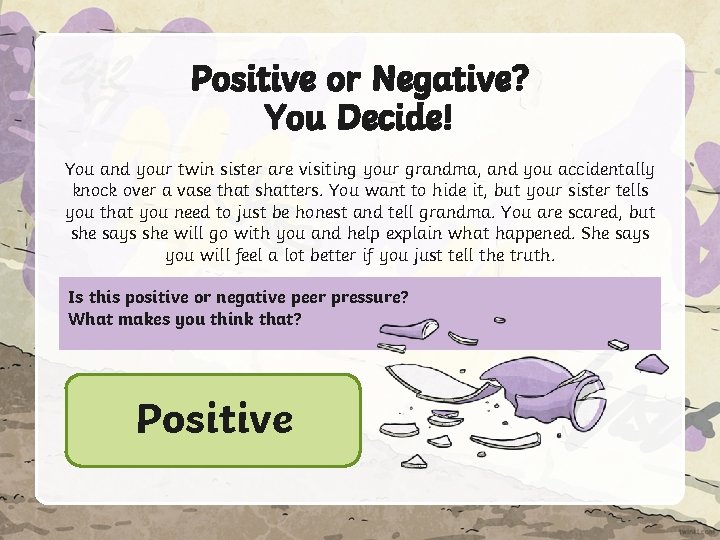 Positive or Negative? You Decide! You and your twin sister are visiting your grandma,