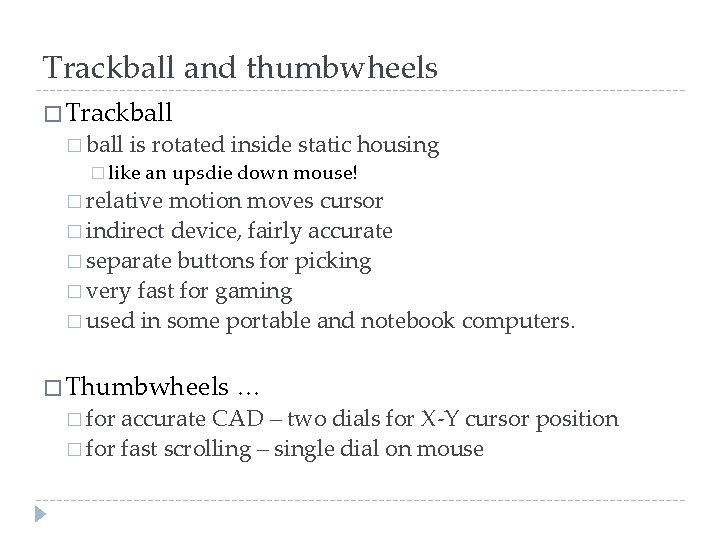 Trackball and thumbwheels � Trackball � ball is rotated inside static housing � like