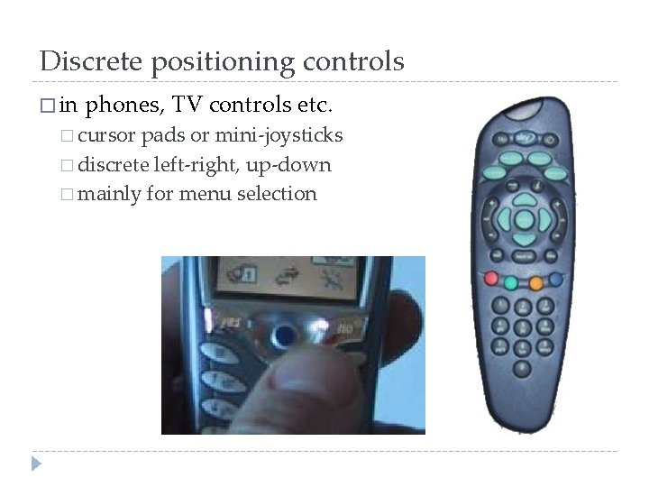 Discrete positioning controls � in phones, TV controls etc. � cursor pads or mini-joysticks