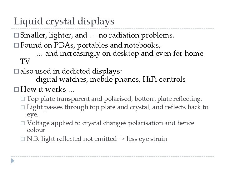 Liquid crystal displays � Smaller, lighter, and … no radiation problems. � Found on