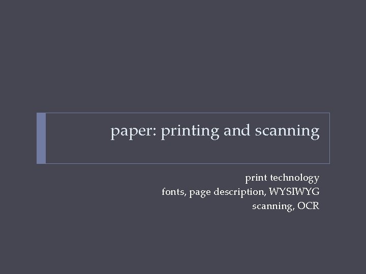 paper: printing and scanning print technology fonts, page description, WYSIWYG scanning, OCR 