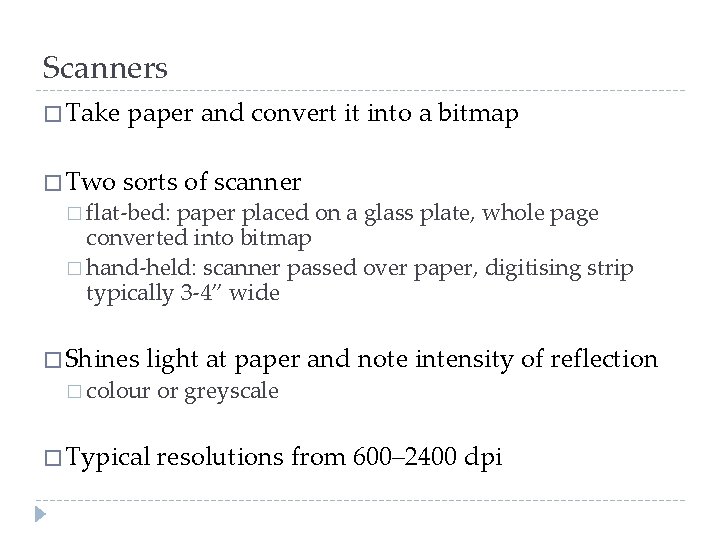 Scanners � Take paper and convert it into a bitmap � Two sorts of