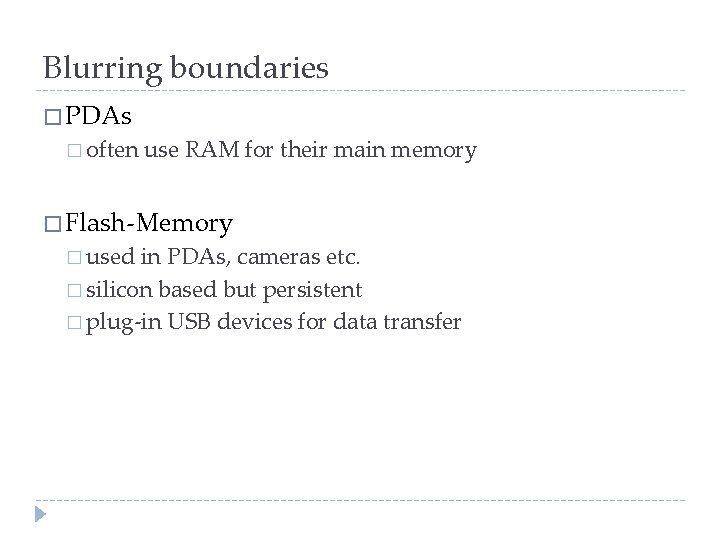 Blurring boundaries � PDAs � often use RAM for their main memory � Flash-Memory